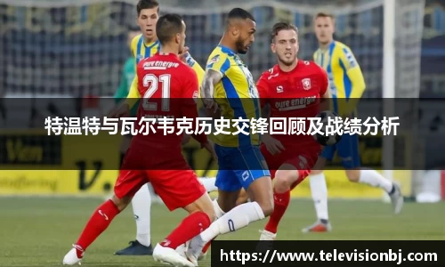 特温特与瓦尔韦克历史交锋回顾及战绩分析