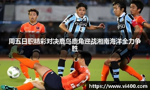 周五日职精彩对决鹿岛鹿角迎战湘南海洋全力争胜